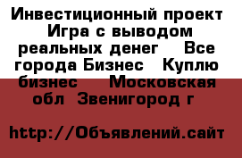 Инвестиционный проект! Игра с выводом реальных денег! - Все города Бизнес » Куплю бизнес   . Московская обл.,Звенигород г.